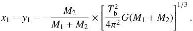\begin{equation} x_{1} = y_{1} = -\frac{ M_{2}}{M_{1}+M_{2}} \times \left[\frac{T_{\rm b}^{2}}{4\pi^{2}}G(M_{1}+M_{2}) \right]^{1/3}. \end{equation}
