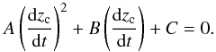 \begin{equation} A\left(\frac{{\rm d}z_{\rm c}}{{\rm d}t}\right)^{2} + B\left(\frac{{\rm d}z_{\rm c}}{{\rm d}t}\right) + C = 0. \label{eq:dzt} \end{equation}
