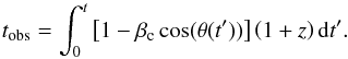 \begin{equation} t_{\rm obs} = \int_{0}^{t}\left[1- \beta_{\rm c} \cos(\theta(t'))\right]\left(1+z\right){\rm d}t'. \label{eq:tobs} \end{equation}