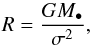 \begin{equation} R = \frac{G M_\bullet}{\sigma^2}, \end{equation}