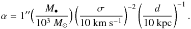 \begin{equation} \alpha = 1'' \Big( \frac{M_\bullet}{10^3 \ {M_\odot}} \Big) \left( \frac{\sigma}{10 \ {\rm km\ s^{-1}}} \right)^{-2} \left( \frac{d}{10 \ {\rm kpc}} \right)^{-1}. \end{equation}