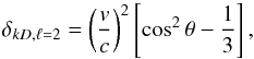 \begin{equation} \delta_{kD,\ell=2}=\left(\frac{v}{c}\right)^2\left[\cos^2 \theta-\frac{1}{3}\right], \end{equation}