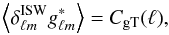\begin{equation} \left<\delta^{\rm ISW}_{\ell m}g^*_{\ell m}\right>=C_{\rm gT}(\ell), \end{equation}