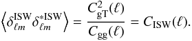 \begin{eqnarray} \left<\delta^{\rm ISW}_{\ell m}\delta^{*{\rm ISW}}_{\ell m}\right>= \frac{C^2_{\rm gT}(\ell)}{C_{\rm gg}(\ell)}=C_{\rm ISW}(\ell) .\label{eq:iswspectrum} \end{eqnarray}