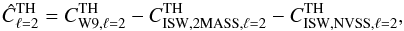 \begin{equation} \hat{C}^{\rm TH}_{\ell=2}=C^{\rm TH}_{\rm W9,\ell=2} - C^{\rm TH}_{\rm ISW, 2MASS,\ell=2} -C^{\rm TH}_{\rm ISW, NVSS,\ell=2},\label{eq:primquad} \end{equation}
