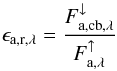 \begin{equation} \label{eq:ration_ir} \epsilon_\mathrm{a,r,\lambda} = \frac{F_{\mathrm{a,cb},\lambda}^\downarrow}{F_{\mathrm{a},\lambda}^\uparrow} \end{equation}