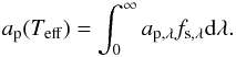 \begin{equation} a_\mathrm{p}(T_{\mathrm{eff}}) = \int_0^\infty a_{\mathrm{p},\lambda} f_{\mathrm{s},\lambda} \mathrm d \lambda . \end{equation}