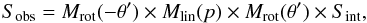 \begin{equation} S_{\rm obs} = M_{\rm rot}( - \theta') \times M_{\rm lin}(p) \times M_{\rm rot}(\theta') \times S_{\rm int}, \end{equation}