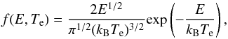 \begin{equation} f(E,T_{\rm e})=\frac{2E^{1/2}}{\pi^{1/2}(k_{\rm B} T_{\rm e})^{3/2}}\textrm{exp} \left(-\frac{E}{k_{\rm B}T_{\rm e}}\right), \end{equation}
