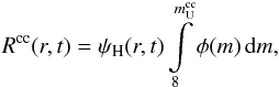 \begin{eqnarray} R^{\rm cc}(r,t)= \psi_{\rm H}(r,t) \int\limits_{8}^{m^{\rm cc}_{\rm U}}\phi (m)\,{\rm d}m, \end{eqnarray}