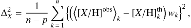 \begin{eqnarray} \Delta^2_X = \frac{1}{n-p}\sum_{k\,=\,1}^n\left\{ \left(\left\langle [X/{\rm H}]^{\rm obs} \right\rangle_k - [X/{\rm H}]^{\rm th}_k\right)w_k\right\}^2, \end{eqnarray}