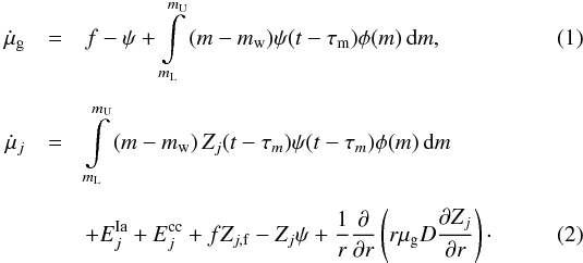 \begin{eqnarray} \dot{\mu}_{\rm g} &=&f-\psi + \int\limits_{m_{\rm L}}^{m_{\rm U}}{(m-m_{\rm w})\psi(t-\tau_{\rm m})\phi (m)\,{\rm d}m}, \\[2mm] {\dot{\mu}_j}&=&\int\limits_{m_{\rm L}}^{m_{\rm U}}{(m-m_{\rm w})\,Z_j(t-\tau_m) \psi(t-\tau_m)\phi (m)\,{\rm d}m} \nonumber\\[2mm] &&+E_j^{\rm Ia}+E_j^{\rm cc} + fZ_{j,{\rm f}}-Z_j\psi +\frac{1}{r} \frac{\partial {}}{\partial r} \left(r\mu_{\rm g} D\frac {\partial Z_j}{\partial r}\right)\cdot \end{eqnarray}