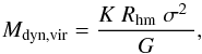\begin{equation} M_{\rm dyn, vir} = \frac{K \hspace{1mm}R_{\rm hm}\hspace{1mm}\sigma^2\hspace{1mm}}{G} , \label{MASSA1} \end{equation}
