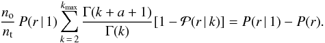 \begin{eqnarray} \frac{n_{\rm o}}{n_{\rm t}}\, P(r\,|\,1) \sum_{k\,=\,2}^{k_{\rm max}} \frac{\Gamma(k+a+1)}{\Gamma(k)} [1 - {\cal P}(r\,|\,k)] = P(r\,|\,1) - P(r). \label{nnst} \end{eqnarray}