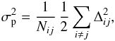 \begin{eqnarray} \sigma_{\rm p}^2 = \frac{1}{N_{ij}}\, \frac{1}{2}\sum_{i\ne j} \Delta_{ij}^2, \label{sigma_p} \end{eqnarray}