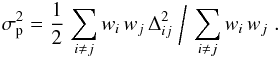 \begin{eqnarray} \sigma_{\rm p}^2 = \frac{1}{2}\left.\sum_{i\ne j} w_i\, w_j\, \Delta_{ij}^2 \;\bigg/\,\sum_{i\ne j} w_i\, w_j\right.. \label{wgt_sigma_p} \end{eqnarray}