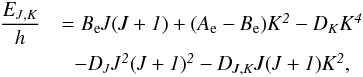 \begin{eqnarray*} \frac{\EJK}{h} &= \Be \Jq (\Jq+1) + (\Ae-\Be)\Kq^2 - \D{\Kq}\Kq^4 \\ & - \D{\Jq} \Jq^2 (\Jq+1)^2 - \D{\Jq,\Kq} \Jq (\Jq+1)\Kq^2, \end{eqnarray*}