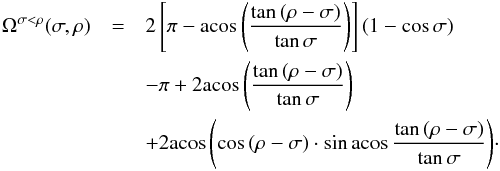 \appendix \setcounter{section}{1} \begin{eqnarray} \Omega^{\sigma<\rho}(\sigma,\rho)&=&2\left[\pi - \acos{\left(\frac{\tan{(\rho-\sigma)}}{\tan{\sigma}}\right)}\right] \left(1-\cos{\sigma}\right) \notag\\ &&-\pi + 2 \acos{\left(\frac{\tan{(\rho-\sigma)}}{\tan{\sigma}}\right)} \notag\\ &&+2\acos{\left(\cos{(\rho-\sigma)} \cdot \sin\acos{ \frac{\tan{(\rho-\sigma)}}{\tan{\sigma}} }\right)} \cdot \label{eq:Osr2} \end{eqnarray}