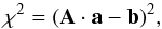 \begin{equation} \chi^2 = (\mathbf{A}\cdot \vec{a} - \vec{b})^2, \label{eq:chi2matrix} \end{equation}