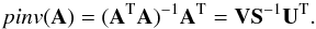 \begin{equation} pinv(\mathbf{A}) = (\mathbf{A}^{\rm T} \mathbf{A})^{-1} \mathbf{A}^{\rm T} = \mathbf{VS}^{-1}\vec{U}^{\rm T}. \label{eq:pseudo} \end{equation}