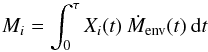 \begin{equation} { M_i = \int_0^\tau X_i(t) \: \dot M_{\rm env}(t) \: {\rm d}t} \end{equation}
