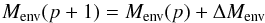\begin{equation} { M_{\rm env}(p+1)=M_{\rm env}(p)+\Delta M_{\rm env}} \end{equation}