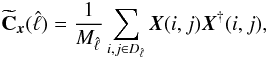 \appendix \setcounter{section}{1} \begin{eqnarray} \widetilde{{\bf C}}_{\vec{x}}(\hat{\ell}) = \frac{1}{M_{\hat{\ell}}} \sum_{i,j \in D_{\hat{\ell}}} \vec{X}(i,j) \vec{X}^{\dag}(i,j), \label{dataspectrum} \end{eqnarray}