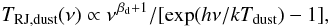 \begin{eqnarray} T_{\rm RJ,dust} (\nu)\propto \nu^{\hbox{\hglue0.7pt}{\beta_{\rm d}+1}}/[\exp(h\nu/kT_{\rm dust})-1] \label{dust}, \end{eqnarray}