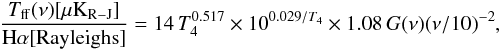 \begin{eqnarray} \frac{T_{\rm ff}(\nu)[\mu {\rm K}_{\rm R-J}]}{\rm{H}{\alpha}[\rm Rayleighs]}=14\, T_4^{0.517} \times 10^{0.029/T_4}\times 1.08 \, G(\nu)(\nu/10)^{-2}, \label{ff2halpha} \end{eqnarray}