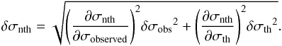 \begin{equation} \delta \sigma_{\rm nth} = \sqrt{\Bigg({\frac{\partial \sigma_{\rm nth}}{\partial \sigma_{\rm observed}}}\Bigg)^2{\delta \sigma_{\rm obs}}^2 + {\Bigg({\frac{\partial \sigma_{\rm nth}}{\partial \sigma_{\rm th}}}\Bigg)^2}{\delta \sigma_{\rm th}}^2}. \end{equation}