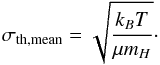 \begin{equation} \label{eq:sigmath_mean} \sigma_{\rm th,mean} = \sqrt{\frac{k_BT}{\mu m_H}}\cdot \end{equation}