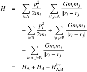 \begin{eqnarray} H & = & \sum_{i \in {\rm A}} \frac{p_i^2}{2 m_i} + \sum_{i \ne j \in {\rm A}} \frac{G m_i m_j}{\| {r_i-r_j} \|} \nonumber \\ & & + \sum_{i \in {\rm B}} \frac{p_i^2}{2 m_i} + \sum_{i \ne j \in {\rm B}} \frac{G m_i m_j}{\|{r_i-r_j} \|} \\ & &+ \sum_{i \in {\rm A}, j \in {\rm B}} \frac{G m_i m_j}{\| {r_i-r_j} \| } \nonumber \\ & = & H_{\rm A} + H_{\rm B} + H^{\rm int}_{\rm A,B} \nonumber \end{eqnarray}