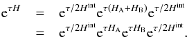 \begin{eqnarray} {\rm e}^{\tau H} & = & {\rm e}^{\tau/2 H^{\rm int}} {\rm e}^{\tau \left(H_{\rm A} + H_{\rm B}\right)} {\rm e}^{\tau/2 H^{\rm int}} \nonumber \\ & = & {\rm e}^{\tau/2 H^{\rm int}} {\rm e}^{\tau H_{\rm A}} {\rm e}^{\tau H_{\rm B}} {\rm e}^{\tau/2 H^{\rm int}}. \end{eqnarray}