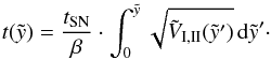 \begin{eqnarray} t(\tilde{y}) = \frac{t_{\rm{SN}}}{\beta} \cdot \int_0^{\tilde{y}} \sqrt{\tilde{V}_{\rm{I,II}}(\tilde{y}')} \, {\rm d}\tilde{y}'\cdot \end{eqnarray}