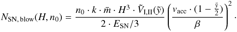 \begin{eqnarray} N_{\rm{SN,\, blow}}(H, n_0)= \frac{n_0\cdot k \cdot \bar{m} \cdot H^3 \cdot \tilde{V}_{\rm{I,II}}(\tilde{y})}{2 \cdot E_{\rm{SN}}/3} \left( \frac{v_{\rm{acc}} \cdot (1-\frac{\tilde{y}}{2})}{\beta} \right)^2 \cdot \label{eNSN} \end{eqnarray}