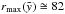 \hbox{$r_{\rm{max}}(\tilde{y}) \cong 82 \,$}