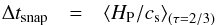 \begin{eqnarray} \Delta t_{\mathrm{snap}} & = & \left\langle H_{\rm P}/c_{\rm s}\right\rangle _{\left(\tau=2/3\right)} \end{eqnarray}