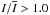 \hbox{$I/\overline{I}>1.0$}