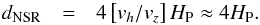 \begin{eqnarray} d_{\mathrm{NSR}} & = & 4\left[v_{h}/v_{z}\right]H_{\rm P}\approx4H_{\rm P}.\label{eq:dNIC} \end{eqnarray}