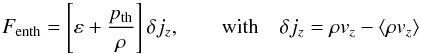 \begin{equation} F_{\mathrm{enth}}=\left[\varepsilon+\frac{p_{\mathrm{th}}}{\rho}\right]\delta j_{z},\qquad\mathrm{with}\quad \delta j_{z}=\rho v_{z}-\left\langle \rho v_{z}\right\rangle \label{eq:fconv} \end{equation}