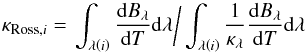 \begin{equation} \kappa_{\mathrm{Ross},i}=\left.\int_{\lambda\left(i\right)}\frac{{\rm d}B_{\lambda}}{{\rm d}T}{\rm d}\lambda\bigg/\int_{\lambda\left(i\right)}\frac{1}{\kappa_{\lambda}}\frac{{\rm d}B_{\lambda}}{{\rm d}T}{\rm d}\lambda\right.\label{eq:rosseland_opacity} \end{equation}