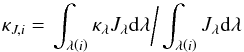\begin{equation} \kappa_{J,i}=\left.\int_{\lambda\left(i\right)}\kappa_{\lambda}J_{\lambda}{\rm d}\lambda\bigg/\int_{\lambda\left(i\right)}J_{\lambda}{\rm d}\lambda\right.\label{eq:intensity-weighted-mean-opacity} \end{equation}
