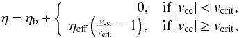 \begin{equation} \eta = \eta_{\rm b} +\left\{ \begin{array}{rl} 0, & \textnormal{if } |v_{\rm cc}| < v_{\rm crit},\\ \eta_{\rm eff} \left( \frac{v_{\rm cc}}{v_{\rm crit}} -1\right), & \textnormal{if } |v_{\rm cc}| \ge v_{\rm crit}, \end{array} \right. \label{eq:eta} \end{equation}