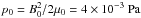 \hbox{$p_{0}=B_{0}^{2}/2\mu_0= 4\times10^{-3}\ \mathrm{Pa}$}