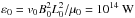\hbox{$\varepsilon_0 = v_0 B_0^2 L_0^2 / \mu_0 = 10^{14}\ \mathrm{W}$}