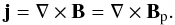 \begin{equation} \vec{j} = \vec{\nabla}\times\vec{B} = \vec{\nabla}\times\vec{B}_{\rm p}. \label{eq:Bfield} \end{equation}