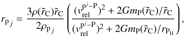 \begin{eqnarray} r{_\text{p}}_j= \frac{3 \rho(\tilde{r}_\text{C}) \tilde{r}_\text{C}}{2\rho{_\text{p}}_j} \left( \frac{ (v_{\text{rel}}^{\text{p}^j-\text{P}})^2 + 2Gm_\text{P}(\tilde{r}_\text{C}) / \tilde{r}_\text{C}}{(v_{\text{rel}}^{\text{p}^j-\text{P}})^2 + 2Gm_\text{P}(\tilde{r}_\text{C}) / r_{\text{P}_\text{H}}} \right), \end{eqnarray}