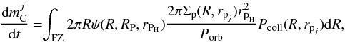 \begin{eqnarray} \frac{{\rm d}m_\text{C}^j}{{\rm d}t} =\!\! \int_{\text{FZ}} 2 \pi R \psi(R,R_\text{P},r_{\text{P}_\text{H}}) \frac{2 \pi \Sigma_\text{p}(R,r_{\text{p}_j})r^2_{\text{P}_\text{H}}} {P_{\text{orb}}}P_{\text{coll}}(R,r_{\text{p}_j}){\rm d}R, \label{eq:mc_acc_int} \end{eqnarray}