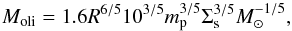 \begin{eqnarray} M_{\text{oli}}= 1.6 R^{6/5} 10^{3/5} m_{\text{p}}^{3/5} \Sigma_{\text{s}}^{3/5} M_{\odot}^{-1/5}, \label{M_oli} \end{eqnarray}