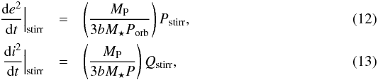 \begin{eqnarray} \frac{{\rm d}e^2}{{\rm d}t} \Big|_{\text{stirr}} & = & \left( \frac{M_\text{P}}{3bM_{\star}P_{\text{orb}}} \right) P_{\text{stirr}}, \\ \frac{{\rm d}i^2}{{\rm d}t} \Big|_{\text{stirr}} & = & \left( \frac{M_\text{P}}{3bM_{\star}P} \right) Q_{\text{stirr}}, \end{eqnarray}
